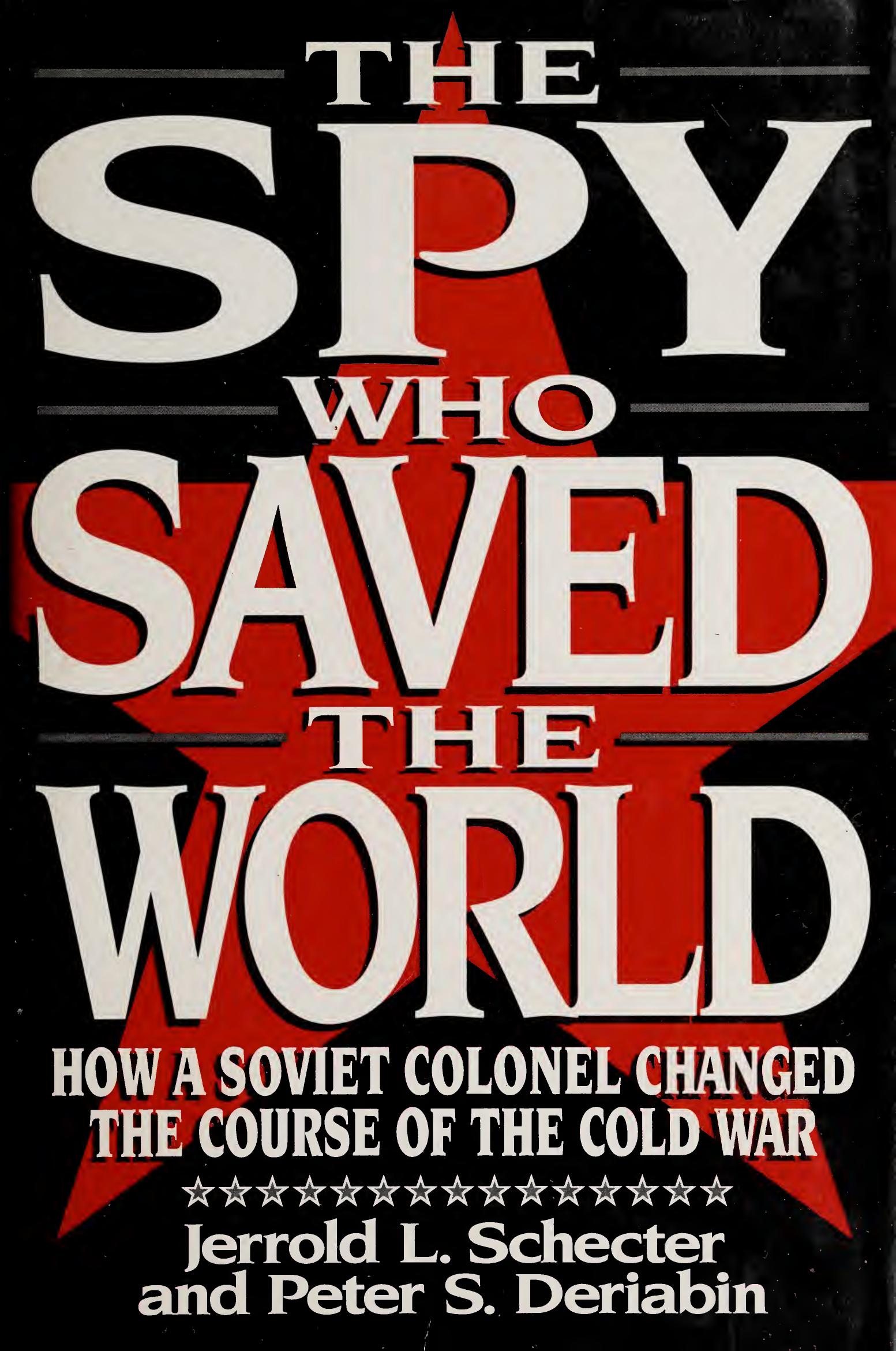 Spy Who Saved World - How Soviet Colonel Changed Course of Cold War by Jerrold L. Schecter Peter S. Deriabin