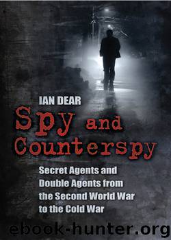Spy and Counterspy: Secret Agents and Double Agents from the Second World War to the Cold War by Ian Dear