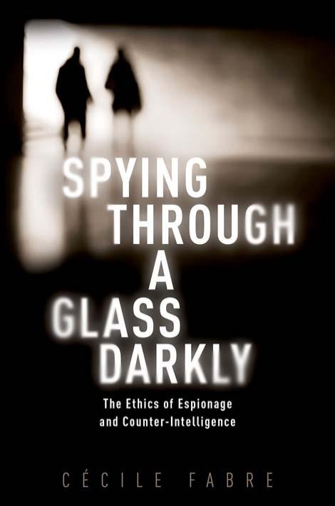 Spying Through a Glass Darkly: The Ethics of Espionage and Counter-Intelligence by Cécile Fabre