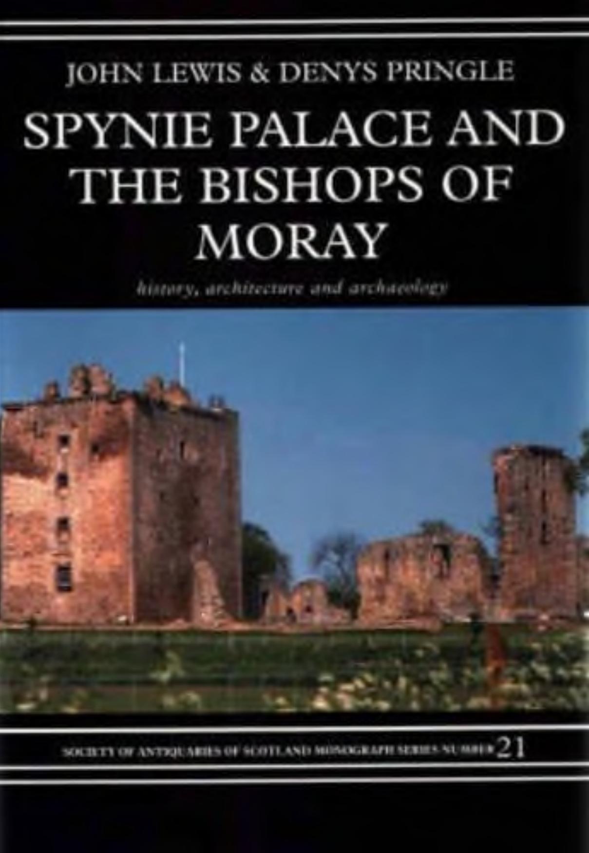 Spynie Palace and the Bishops of Moray: History, Architecture and Archaeology by John Lewis Denys Pringle