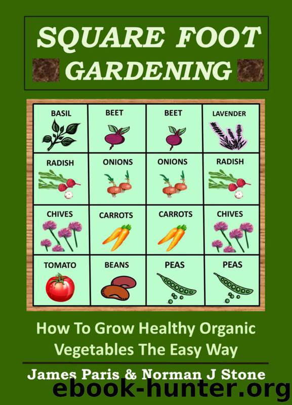 Square Foot Gardening - How To Grow Healthy Organic Vegetables The Easy Way: Including Companion Planting & Intensive Vegetable Growing Methods by James Paris & Norman J Stone
