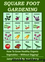 Square Foot Gardening - How to Grow Healthy Organic Vegetables the Easy Way: Including Companion Planting & Intensive Vegetable Growing Methods by James Paris & Norman J Stone