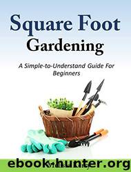 Square Foot Gardening: A Simple-To-Understand Guide for Beginners by Melissa Kerry