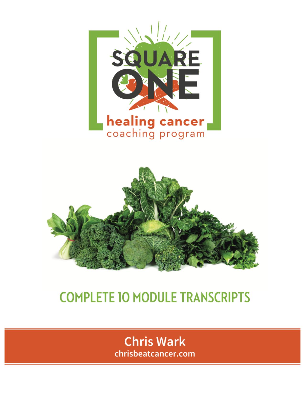 Square One Healing Cancer Coaching Program - Complete Transcripts Chris Beat Cancer: A Comprehensive Plan for Healing Naturally Chris Beat Cancer by Chris Wark