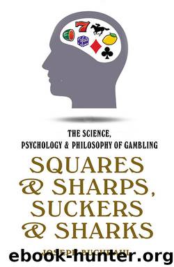 Squares & Sharps, Suckers & Sharks: The Science, Psychology & Philosophy of Gambling by Joseph Buchdahl