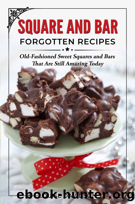 Squares and Bars Forgotten Recipes: Old-Fashioned Classic Squares and Bars That Are Still Amazing Today! by Louise Davidson