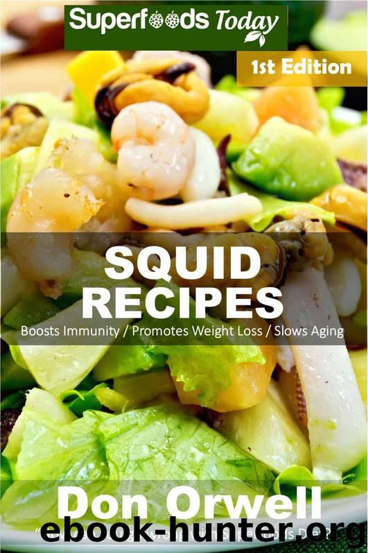 Squid Recipes: Over 45 Quick & Easy Gluten Free Low Cholesterol Whole Foods Recipes full of Antioxidants & Phytochemicals by Don Orwell