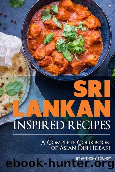 Sri Lankan Inspired Recipes: A Complete Cookbook of Asian Dish Ideas! by Anthony Boundy
