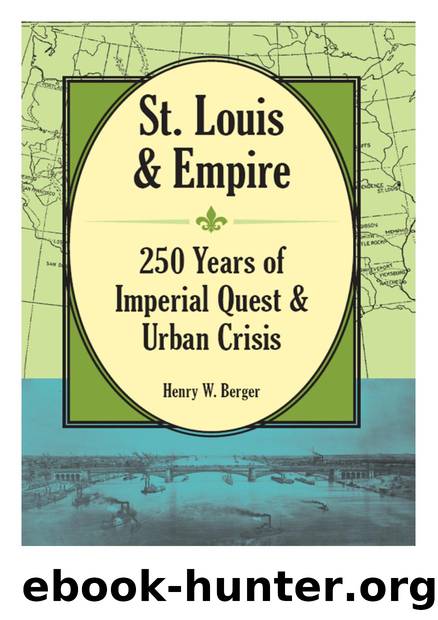 St. Louis and Empire : 250 Years of Imperial Quest and Urban Crisis by Henry W. Berger