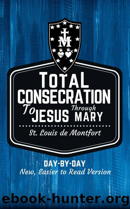 St. Louis de Montfort's Total Consecration to Jesus through Mary: New, Day-by-Day, Easier-to-Read Translation by St. Louis de Montfort & Scott L. Smith
