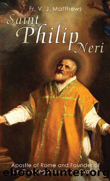St. Philip Neri: Apostle of Rome (with Supplemental Reading: A Brief Life of Christ) [Illustrated] by Rev. Fr. V. J. Matthews