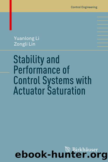 Stability and Performance of Control Systems with Actuator Saturation by Yuanlong Li & Zongli Lin