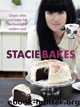 Stacie Bakes: Classic cakes and bakes for the thoroughly modern cook by Stacie Stewart