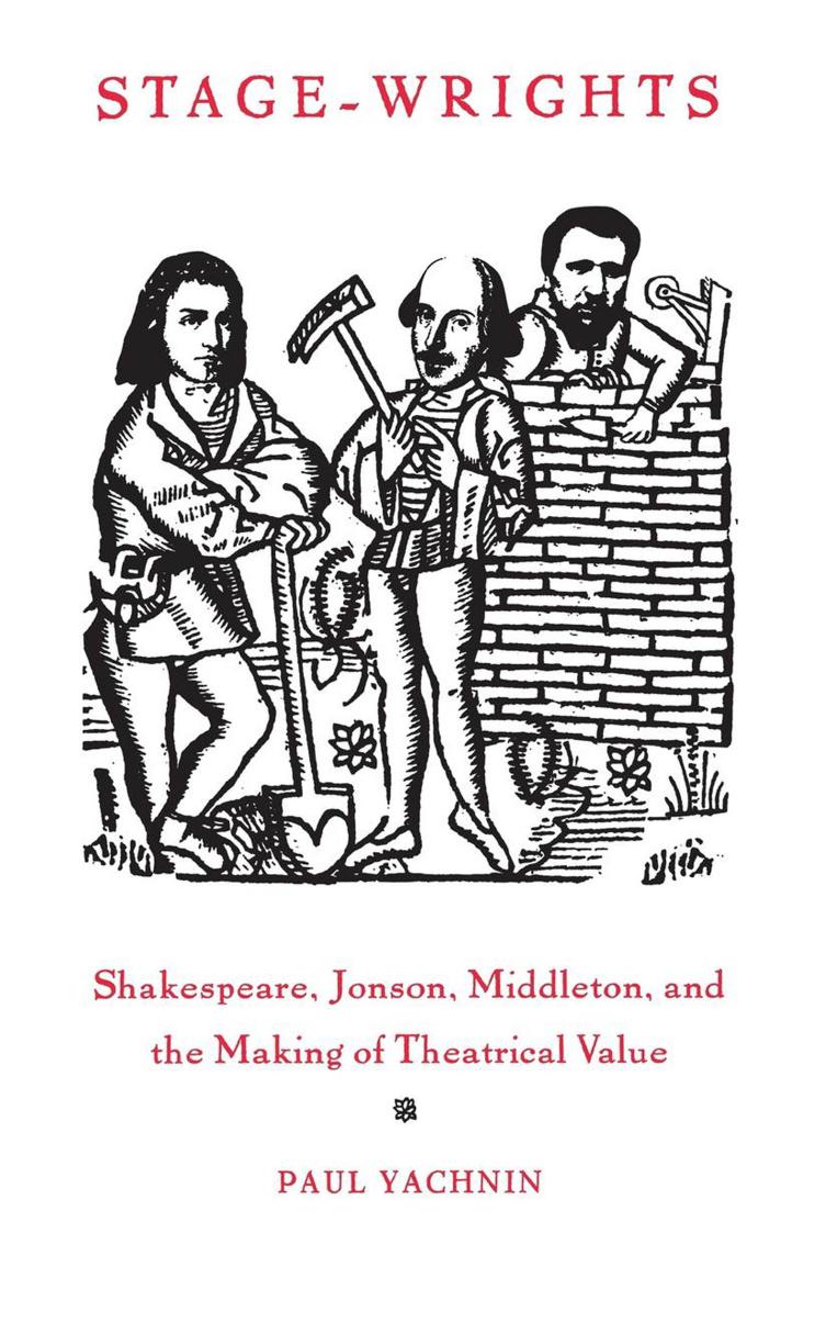 Stage-Wrights: Shakespeare, Jonson, Middleton, and the Making of Theatrical Value by By Paul Yachnin