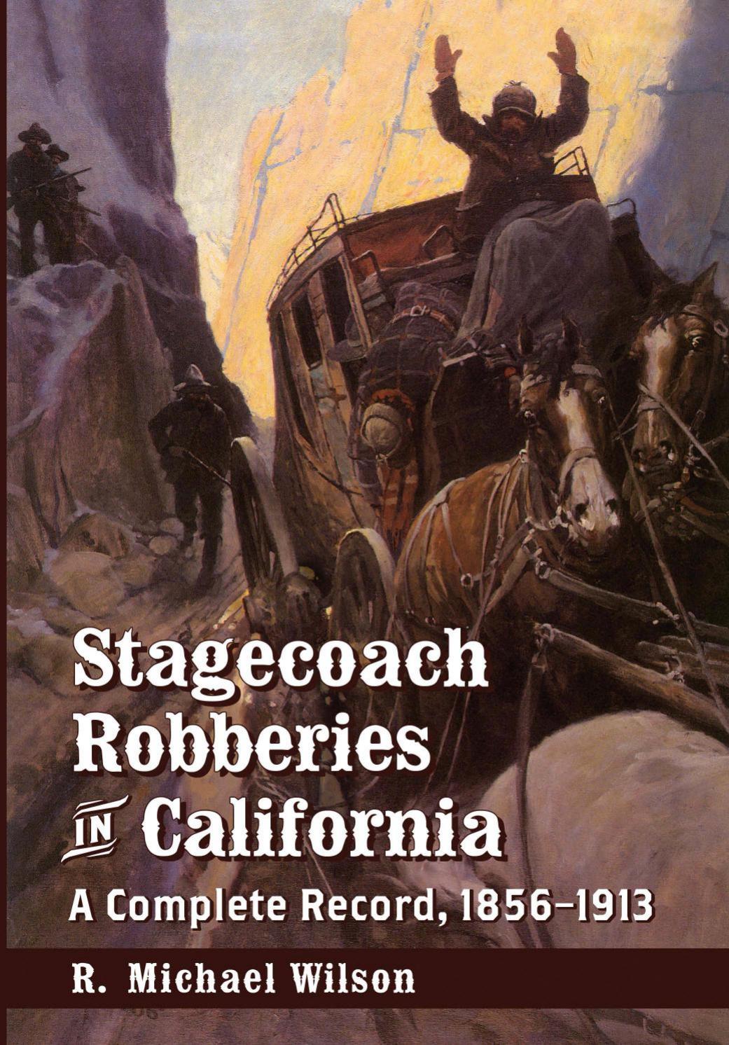 Stagecoach Robberies in California : A Complete Record, 1856-1913 by R. Michael Wilson