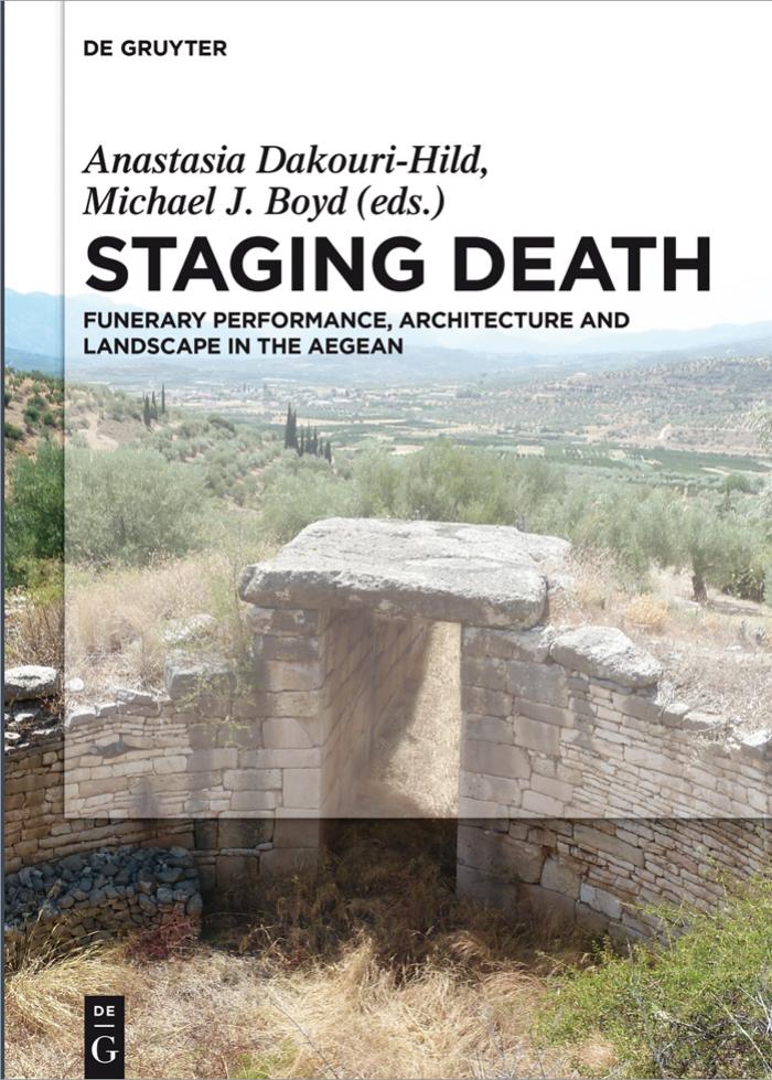 Staging Death : Funerary Performance, Architecture and Landscape in the Aegean by Anastasia Dakouri-Hild and Michael J. Boyd