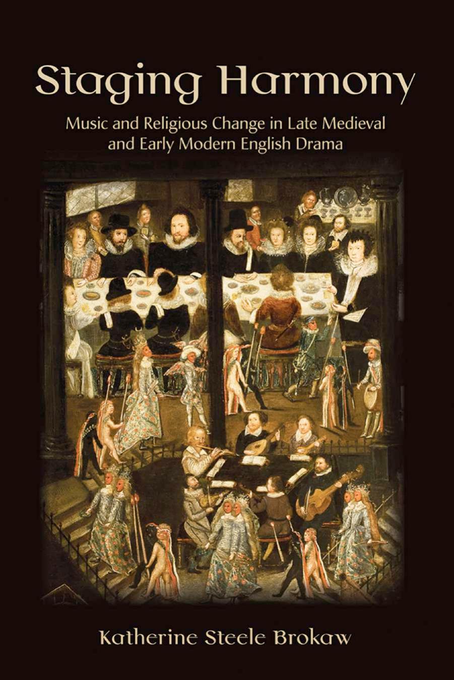 Staging Harmony: Music and Religious Change in Late Medieval and Early Modern English Drama by Katherine Steele Brokaw