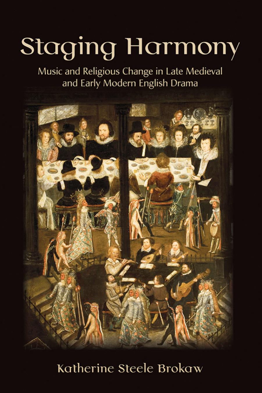 Staging Harmony: Music and Religious Change in Late Medieval and Early Modern English Drama by by Katherine Steele Brokaw