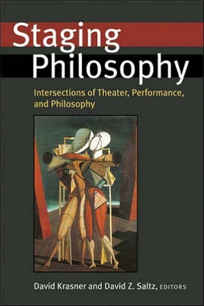 Staging Philosophy: Intersections of Theater, Performance, and Philosophy (Theater: Theory Text Performance) by David Krasner David Z. Saltz