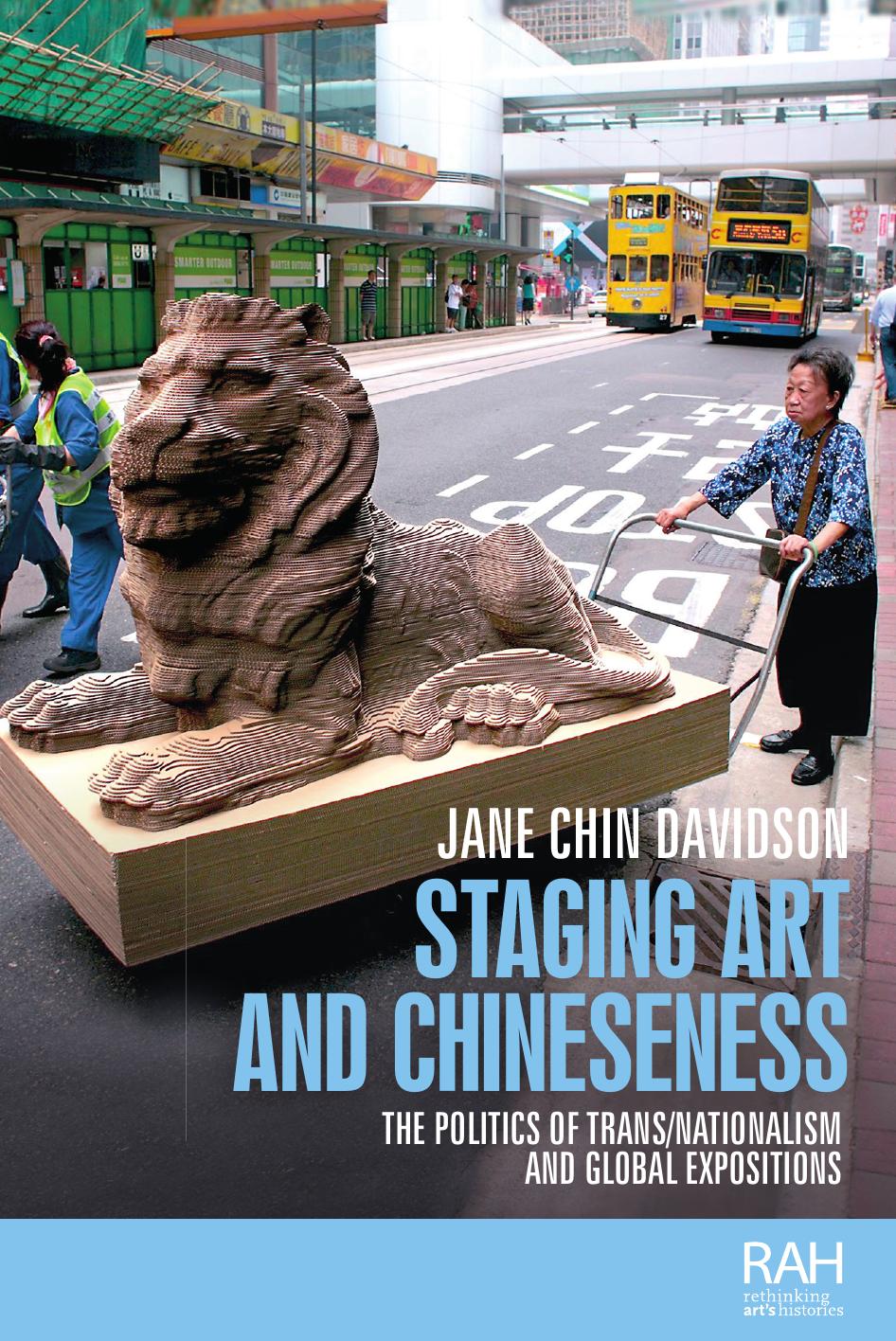 Staging art and Chineseness: The politics of trans/nationalism and global expositions by Jane Chin Davidson