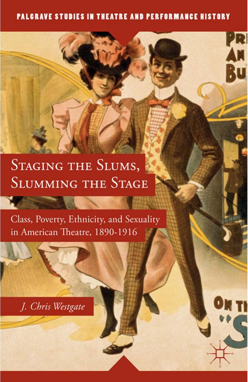 Staging the Slums, Slumming the Stage: Class, Poverty, Ethnicity, and Sexuality in American Theatre, 1890â1916 by J. Chris Westgate (auth.)