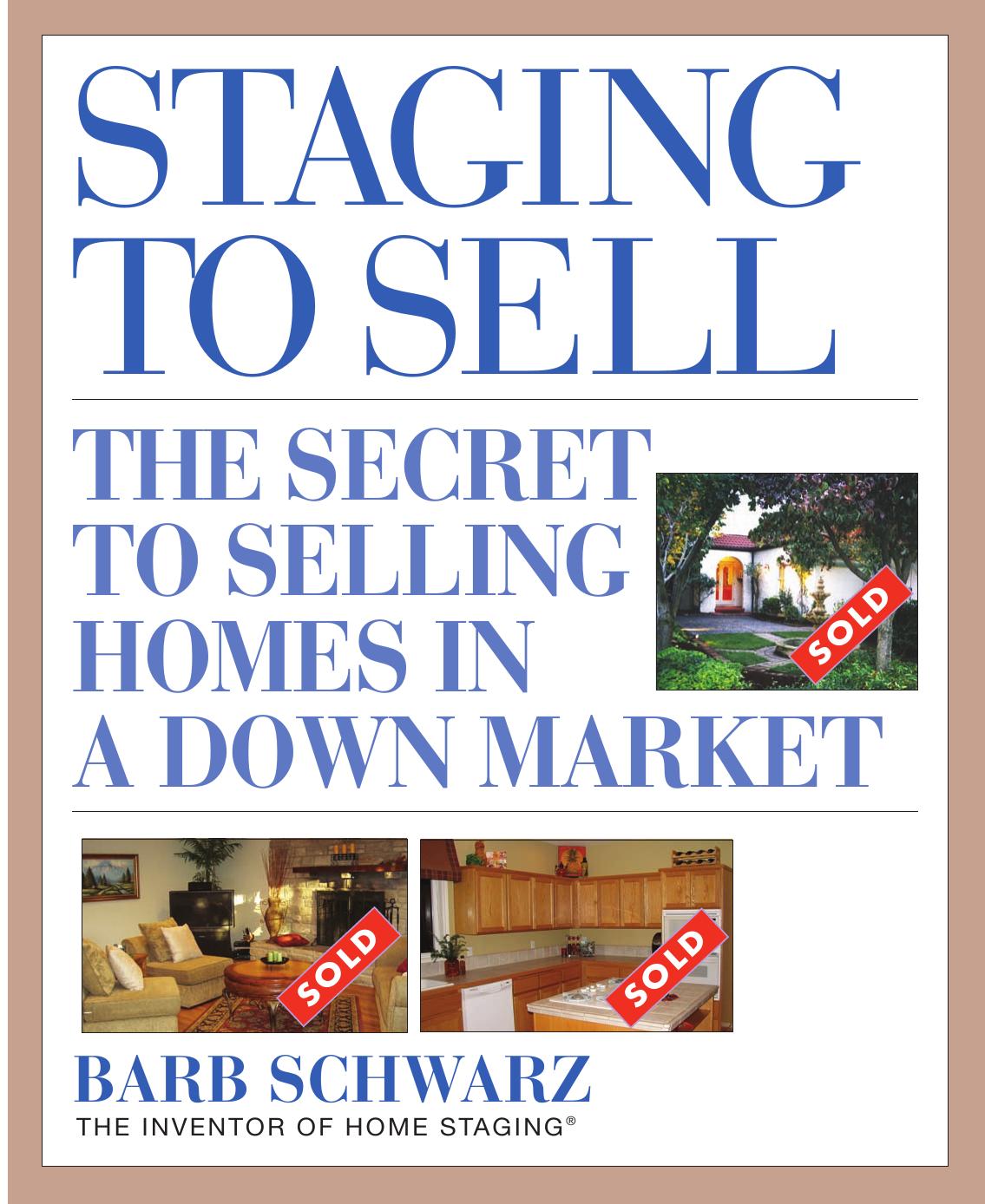 Staging to Sell: The Secret to Selling Homes in a Down Market by Barb Schwarz