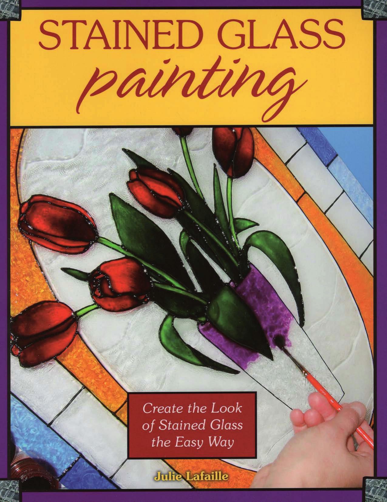 Stained Glass Painting: Create the Look of Stained Glass the Easy Way by Julie Lafaille