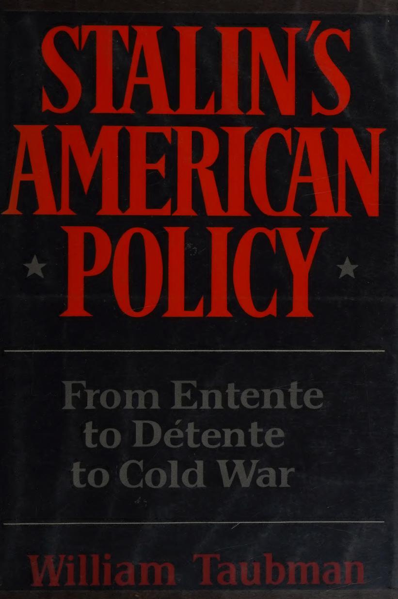 Stalin's American Policy: From Entente to Detente to Cold War by William Taubman