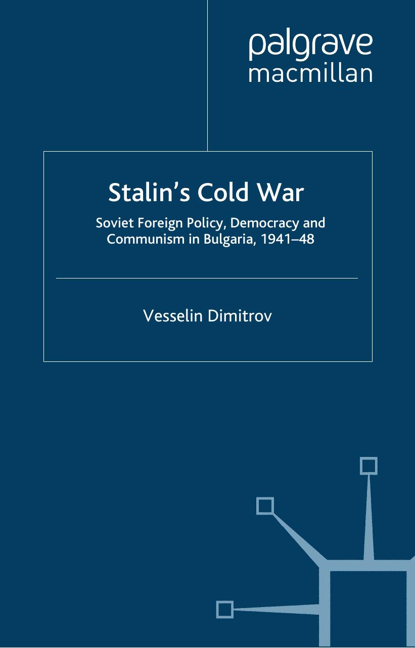 Stalin's Cold War: Soviet Foreign Policy, Democracy and Communism in Bulgaria, 1941- 48: Soviet Foreign Policy, Democracy and Communism in Bulgaria, 1941-48 (Global Conflict and Security Since 1945) by Vesselin Dimitrov