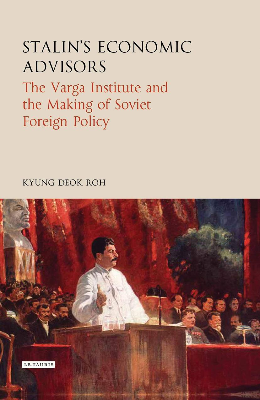 Stalin's Economic Advisors: The Varga Institute and the Making of Soviet Foreign Policy by Kyung-Deok Roh