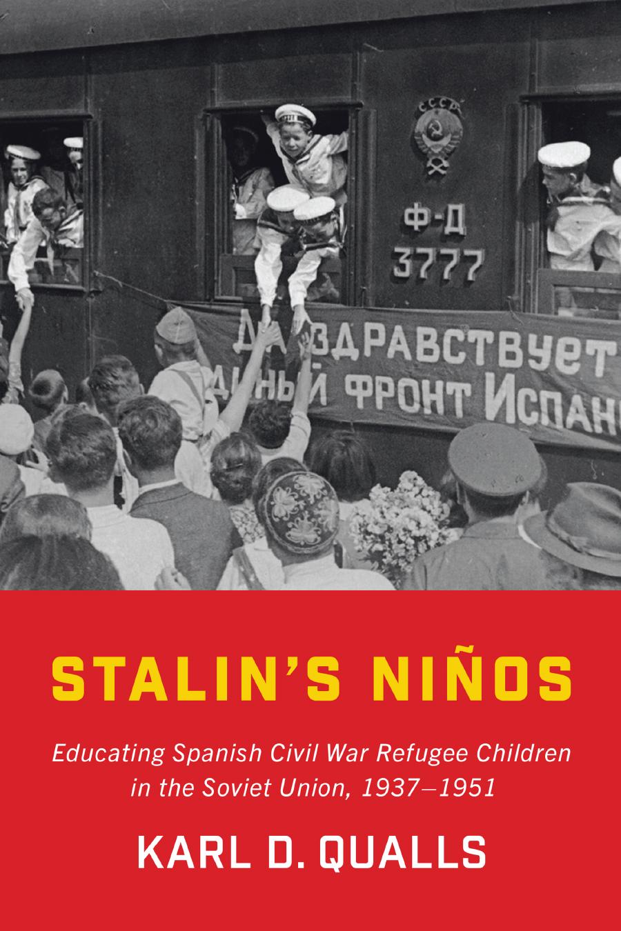 Stalin's Ninos : Educating Spanish Civil War Refugee Children in the Soviet Union, 1937â1951 by Karl D. Qualls