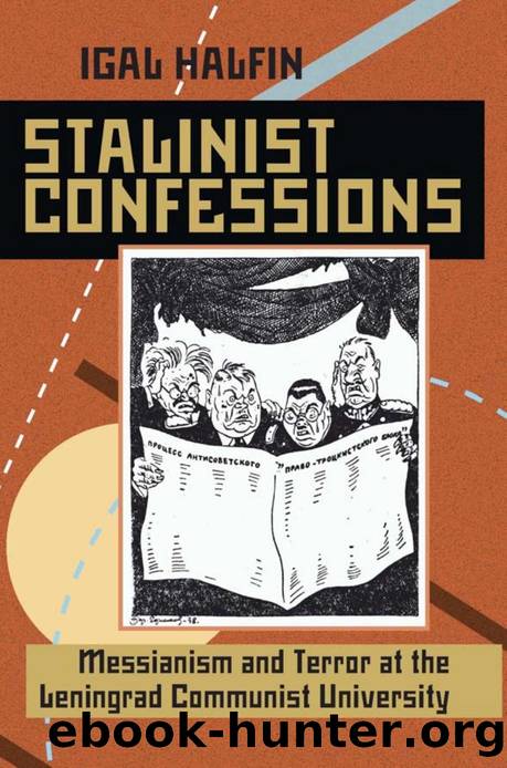 Stalinist Confessions : Messianism and Terror at the Leningrad Communist University by Igal Halfin