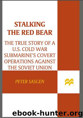 Stalking the Red Bear: The True Story of a U.S. Cold War Submarine's Covert Operations Against the Soviet Union by Peter Sasgen
