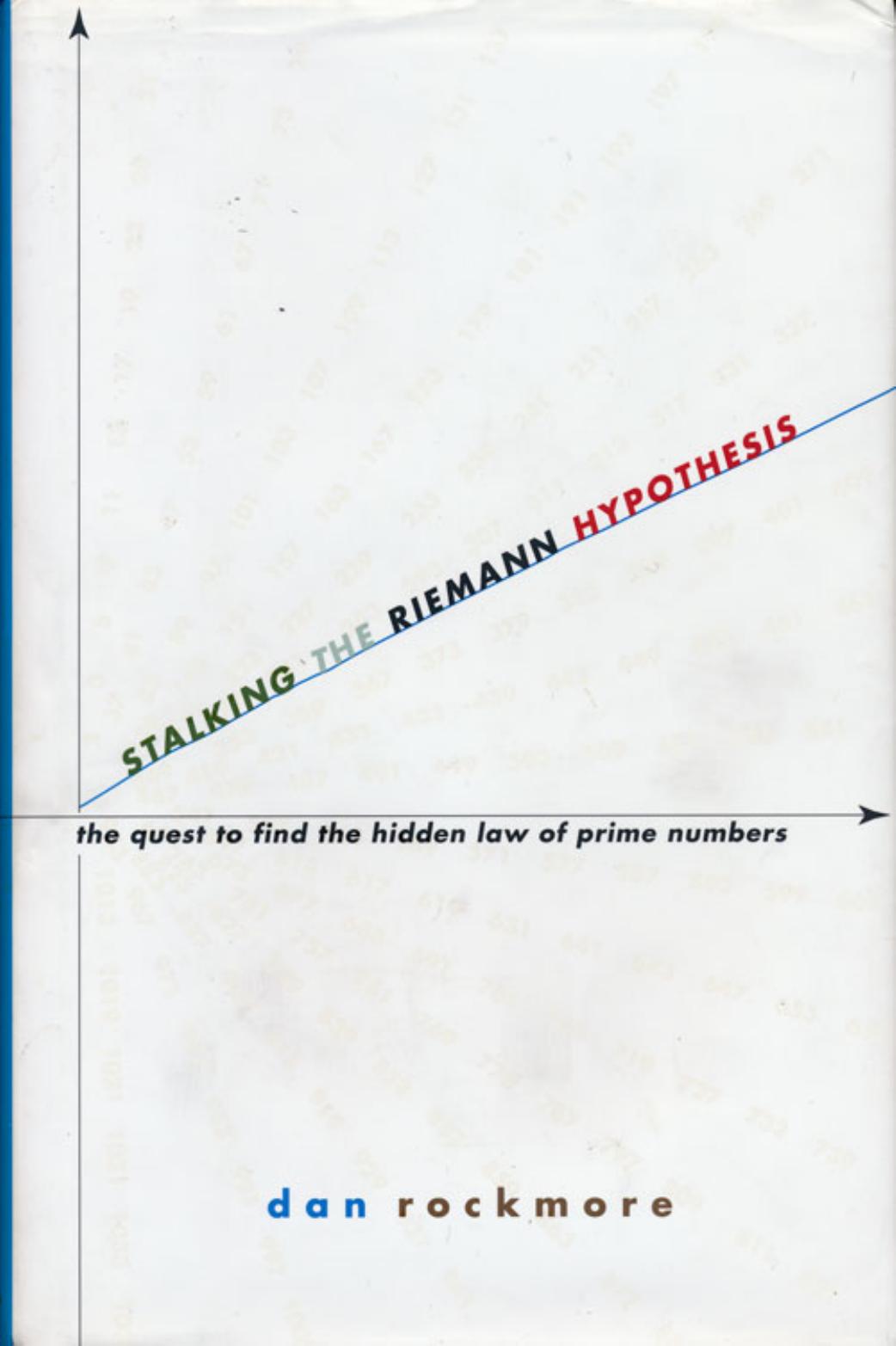 Stalking the Riemann Hypothesis, The Quest to Find the Hidden Law of Prime Numbers by Dan Rockmore
