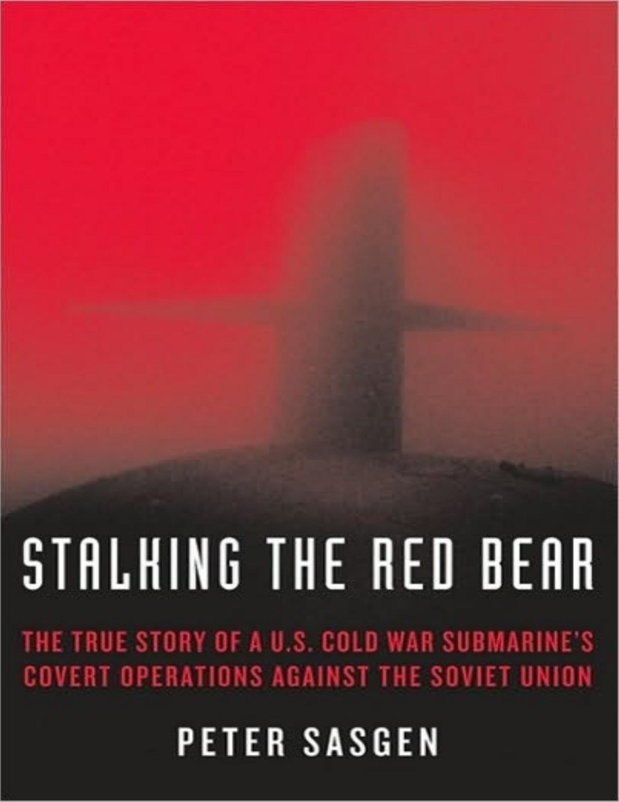Stalking the red bear : the true story of a U.S. Cold War submarine's covert operations against the Soviet Union - PDFDrive.com by Sasgen Peter