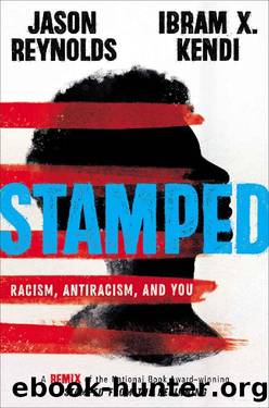 Stamped: Racism, Antiracism, and You: A Remix of the National Book Award-Winning Stamped From the Beginning by Jason Reynolds & Ibram X. Kendi