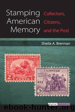 Stamping American Memory: Collectors, Citizens, and the Post by Sheila A. Brennan