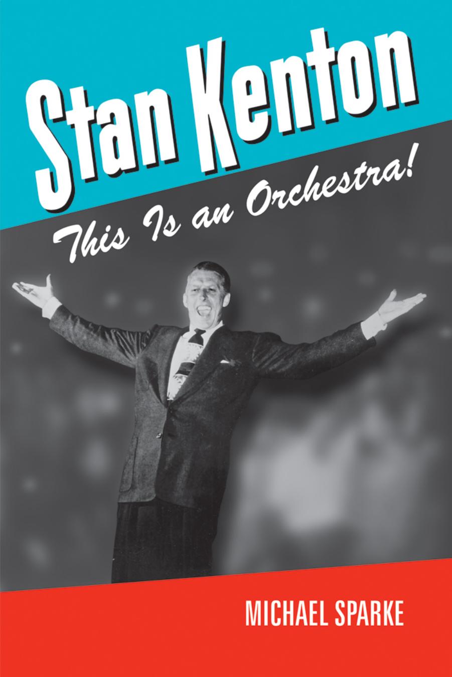 Stan Kenton: This Is an Orchestra! by Michael Sparke