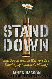Stand Down: How Social Justice Warriors Are Sabotaging America's Military by James Hasson
