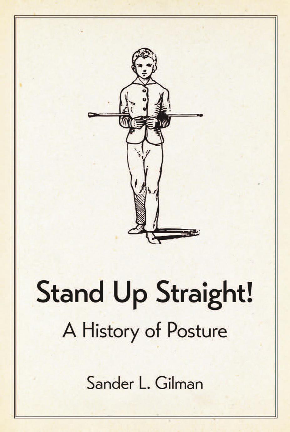 Stand Up Straight! : A History of Posture by Sander L. Gilman
