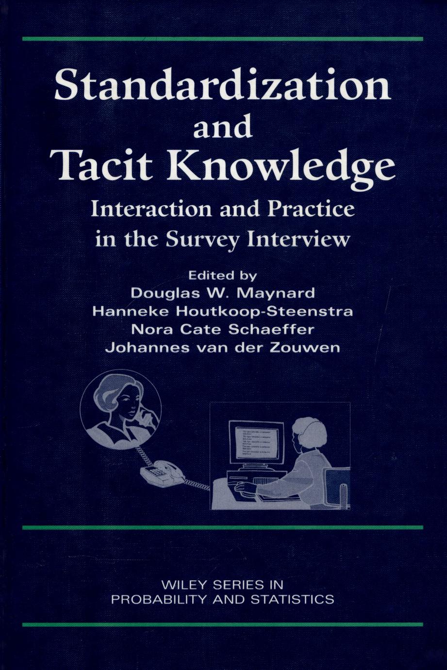 Standardization and Tacit Knowledge: Interaction and Practice in the Survey Interview by Douglas W. Maynard Hanneke Houtkoop-Steenstra Nora Cate Schaeffer Johannes van der Zouwen (eds.)