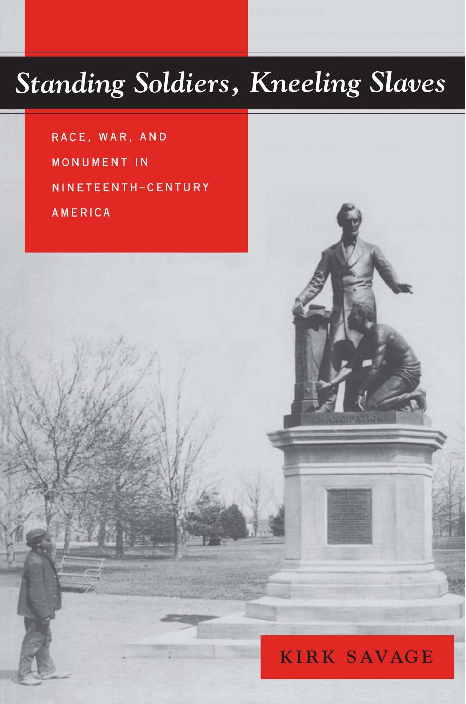 Standing Soldiers, Kneeling Slaves: Race, War, and Monument in Nineteenth-Century America by Kirk Savage