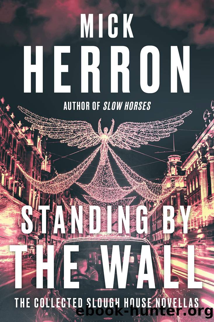 Standing by the Wall: The Collected Slough House Novellas by Herron Mick