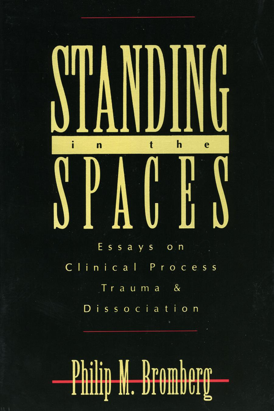 Standing in the Spaces: Essays on Clinical Process Trauma and Dissociation by Philip M. Bromberg
