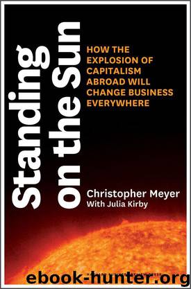 Standing on the Sun: How the Explosion of Capitalism Abroad Will Change Business Everywhere by Christopher Meyer