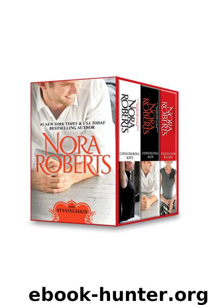 Stanislaski's Bundle 1 of 2: Considering Kate\Convincing Alex\Falling for Rachel by Nora Roberts