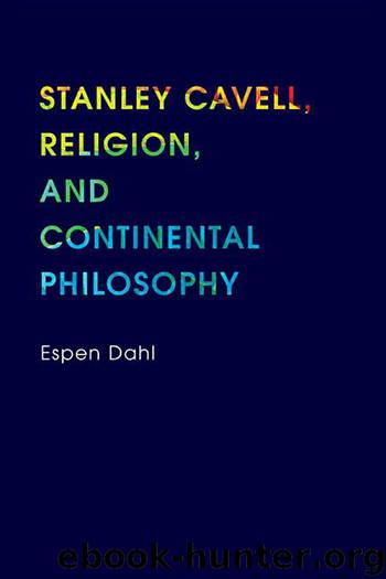 Stanley Cavell, Religion, and Continental Philosophy by Dahl Espen