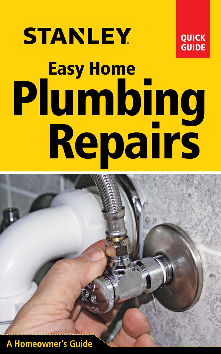 Stanley Easy Home Quick Guide - Plumbing Repairs by A Homeowners Guide