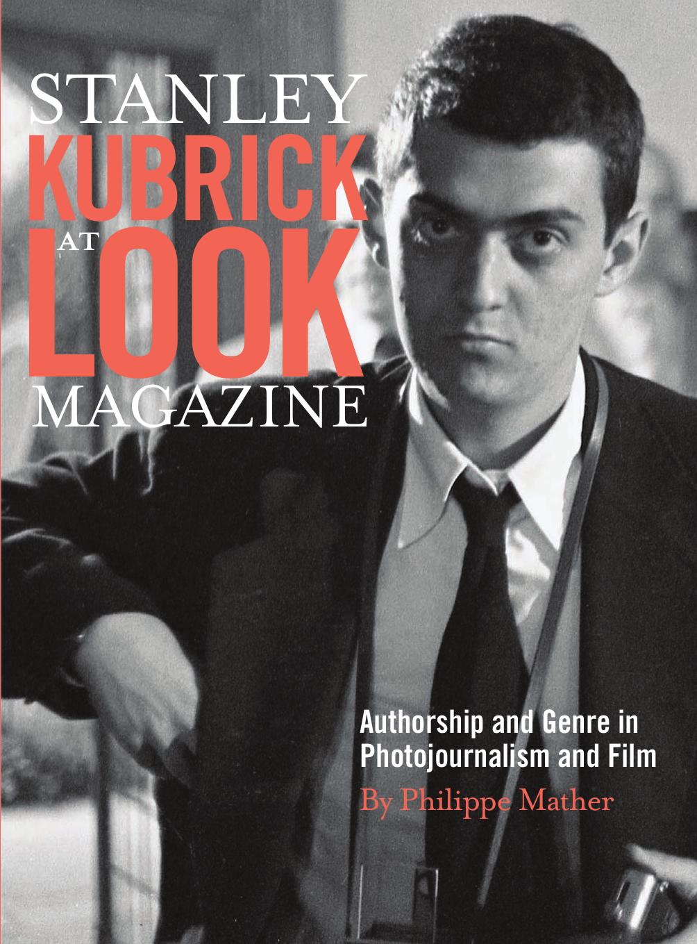 Stanley Kubrick at Look Magazine: Authorship and Genre in Photojournalism and Film by Philippe D. Mather