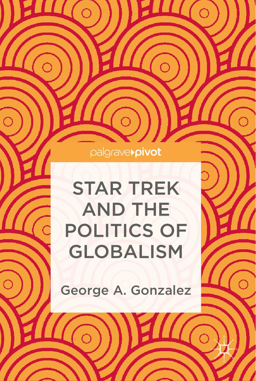 Star Trek and the Politics of Globalism by George A. Gonzalez